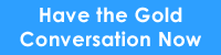 Have The Gold Conversation Now